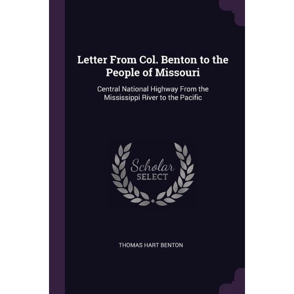 Letter From Col. Benton to the People of Missouri : Central National Highway From the Mississippi River to the Pacific (Paperback)