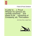 thumbnail image 1 of A Letter to ... J. Proud ... Wherein His Opinions Are Candidly Examined ... and Shewn to Be ... Subversive of Christianity, Etc. Third Edition. (Paperback), 1 of 1