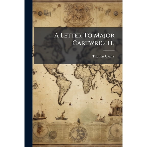 A Letter to Major Cartwright,: In Justification of the Writer's Conduct at the Late Elections for Westminster: And, in Answer to the Calumnies Spoken Paperback