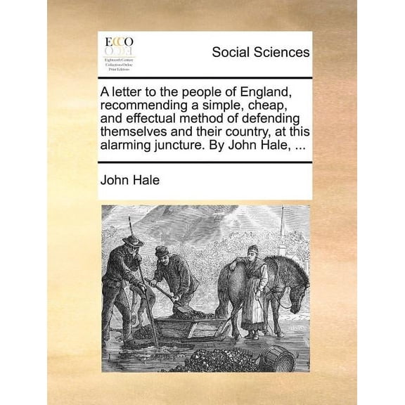 A Letter to the People of England, Recommending a Simple, Cheap, and Effectual Method of Defending Themselves and Their Country, at This Alarming Juncture. by John Hale, ... (Paperback)