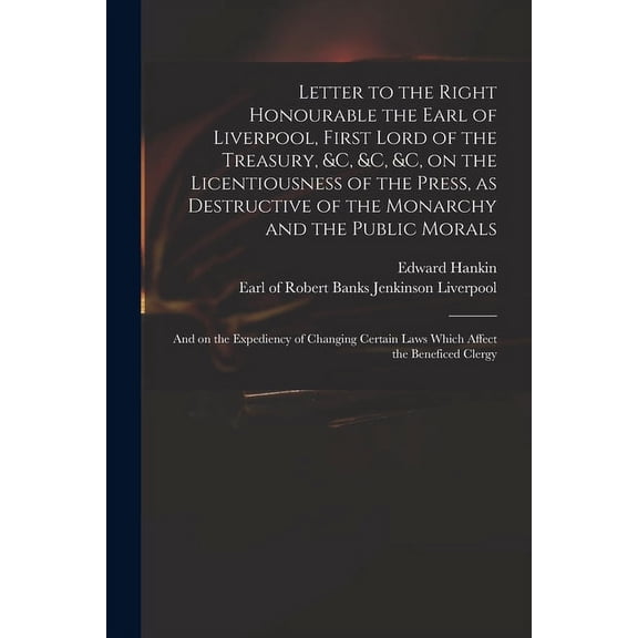 Letter to the Right Honourable the Earl of Liverpool, First Lord of the Treasury, &c, &c, &c, on the Licentiousness of the Press, as Destructive of the Monarchy and the Public Morals: and on the Exped