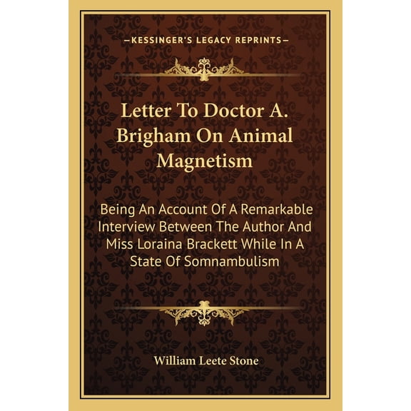 Letter To Doctor A. Brigham On Animal Magnetism : Being An Account Of A Remarkable Interview Between The Author And Miss Loraina Brackett While In A State Of Somnambulism (Paperback)