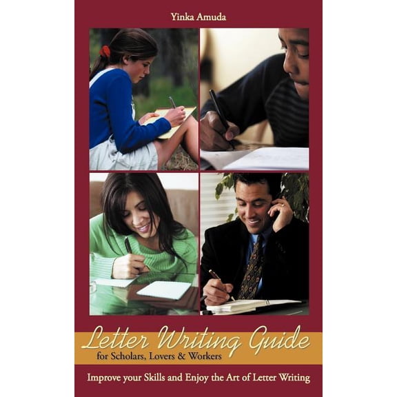 Letter Writing Guide for Scholars, Lovers & Workers : Improve Your Skills and Enjoy the Art of Letter Writing