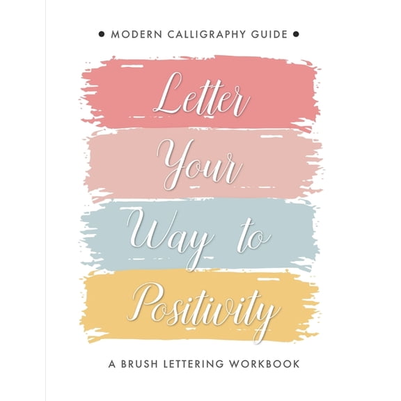 Letter Your Way to Positivity: A Brush Lettering Workbook Modern Calligraphy Guide (Paperback)