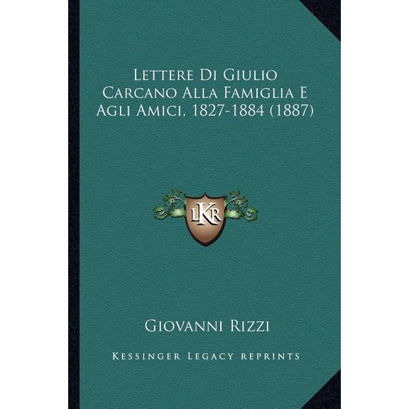 Lettere Di Giulio Carcano Alla Famiglia E Agli Amici, 1827-1884 (1887) (Paperback)