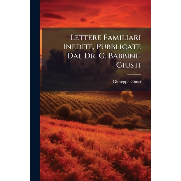 Lettere Familiari Inedite, Pubblicate Dal Dr. G. Babbini-Giusti (Paperback)