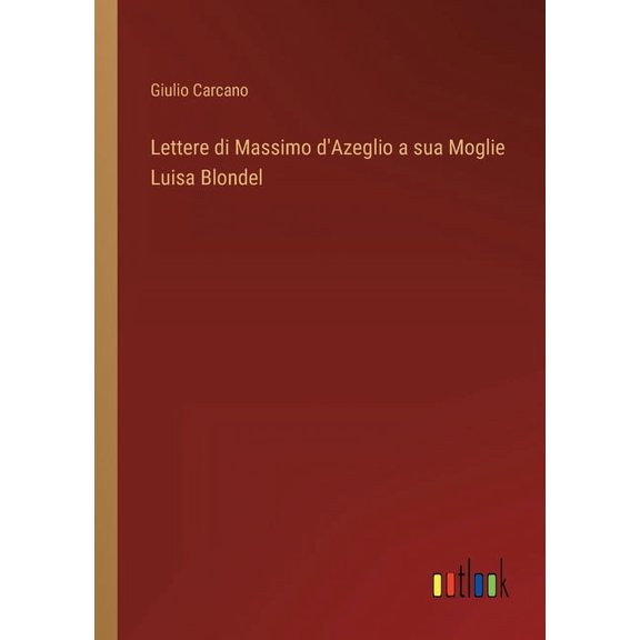 Lettere di Massimo d'Azeglio a sua Moglie Luisa Blondel (Paperback)