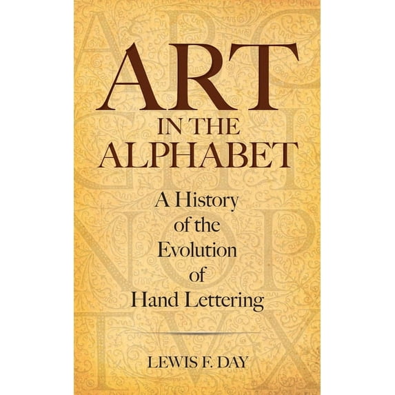Lettering, Calligraphy, Typography Art in the Alphabet: A History of the Evolution of Hand Lettering, (Paperback)
