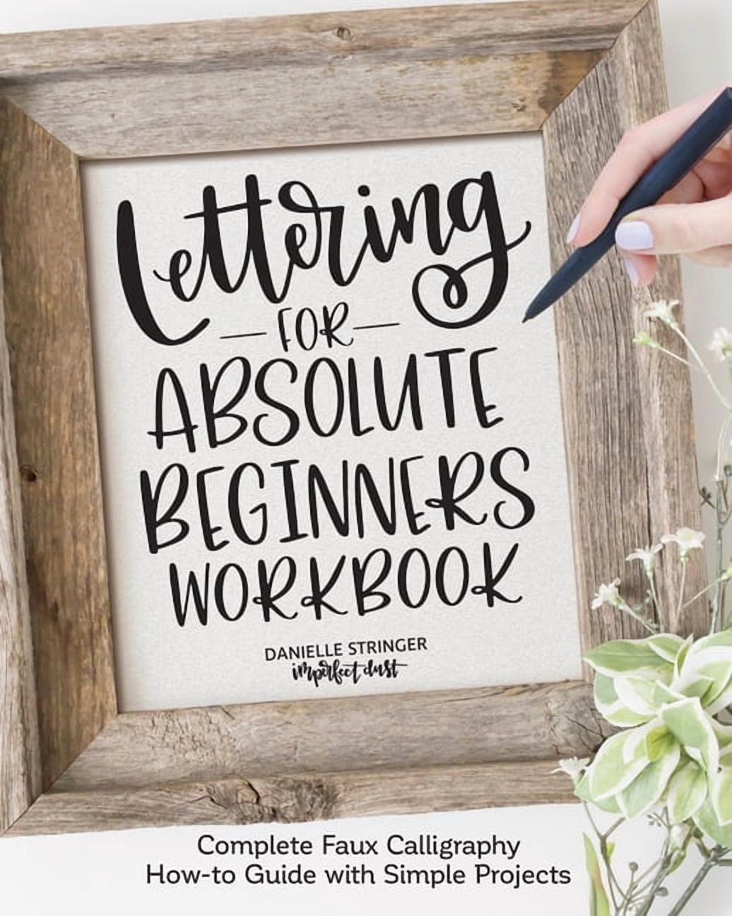 DANIELLE STRINGER Lettering for Absolute Beginners Workbook: Complete Faux Calligraphy How-To Guide with Simple Projects, (Paperback)