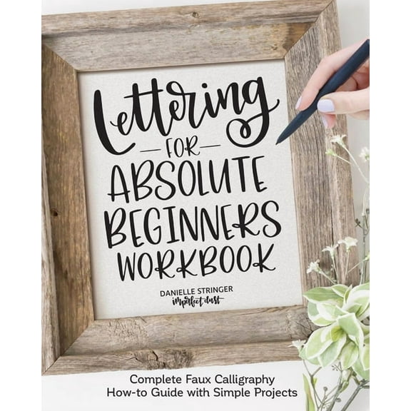 Lettering for Absolute Beginners Workbook: Complete Faux Calligraphy How-To Guide with Simple Projects, (Paperback)