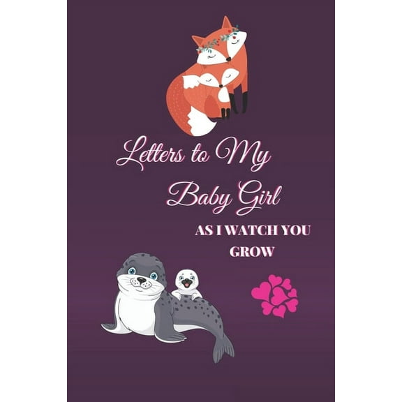 Letters to My Baby Girl As I Watch You Grow: 120 Pages Blank Lined Journal to Write In. Gift for New Parents Mother Son and Daughter. Mom And Daughter Motivational Quotes on Inside Pages. (Paperback)