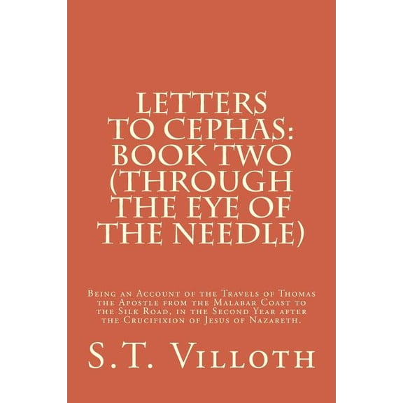 Letters to Cephas: Book Two (Through the Eye of the Needle): Thomas the Apostle's travel from the Malabar Coast to the S, (Paperback)