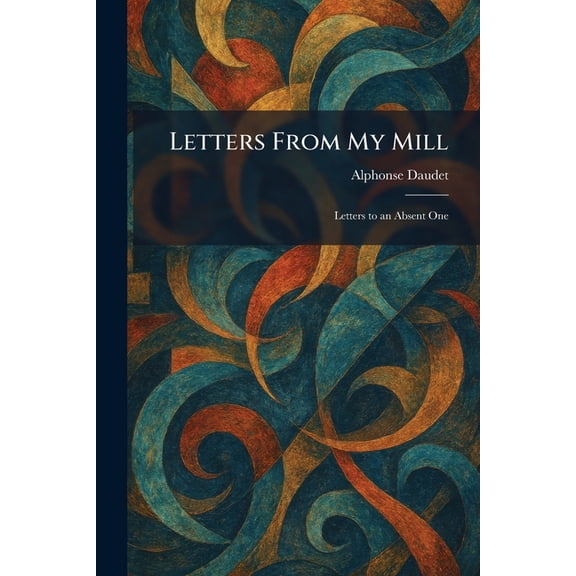 Letters From My Mill: Letters to an Absent One, (Paperback)