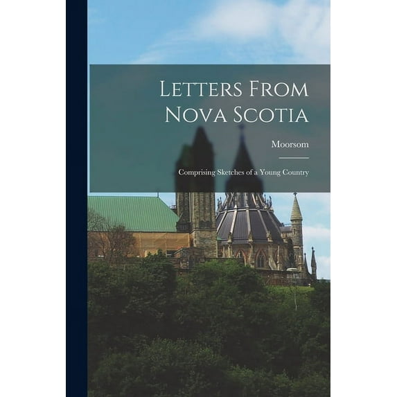 Letters From Nova Scotia : Comprising Sketches of a Young Country (Paperback)