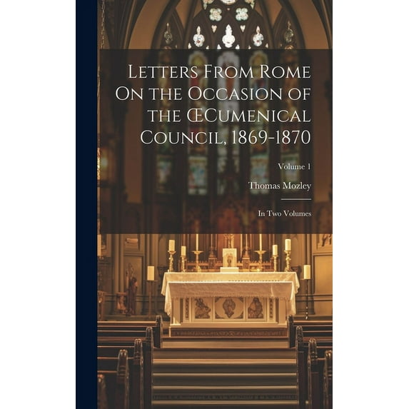 Letters From Rome On the Occasion of the OEcumenical Council, 1869-1870; in Two Volumes; Volume 1 (Hardcover)