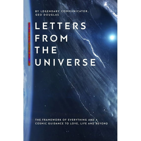 Letters From The Universe : The Framework of Everything and a Cosmic Guidance to Love, Life and Beyond (Paperback)