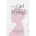 thumbnail image 1 of Letters to Myself To the Girl Who Was Trying: A Guided Journal with Letters for Women Learning to Let Go, Forgive, and Begin Again, Book 1, (Paperback), 1 of 1