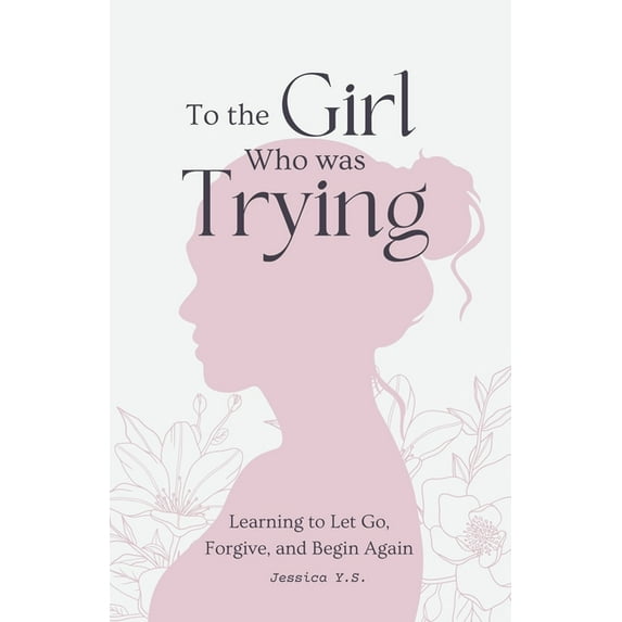 Letters to Myself To the Girl Who Was Trying: A Guided Journal with Letters for Women Learning to Let Go, Forgive, and Begin Again, Book 1, (Paperback)