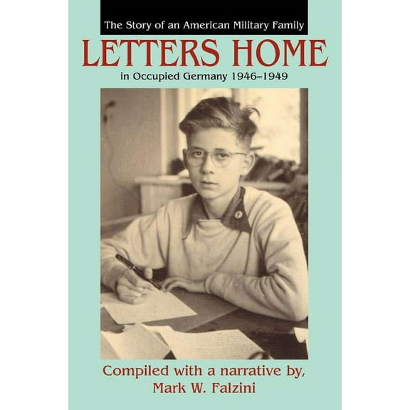 Letters Home: The Story of an American Military Family in Occupied Germany 1946-1949 (Paperback) by Mark William Falzini