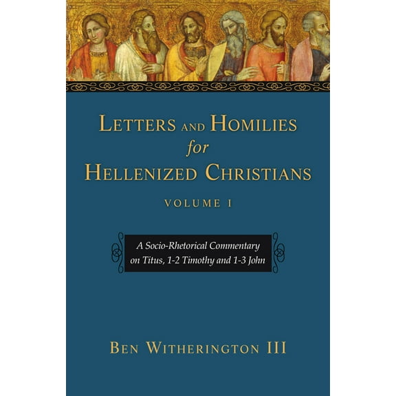 Letters and Homilies Letters and Homilies for Hellenized Christians: A Socio-Rhetorical Commentary on Titus, 1-2 Timothy and 1-3 John Volume , Book 1, (Paperback)