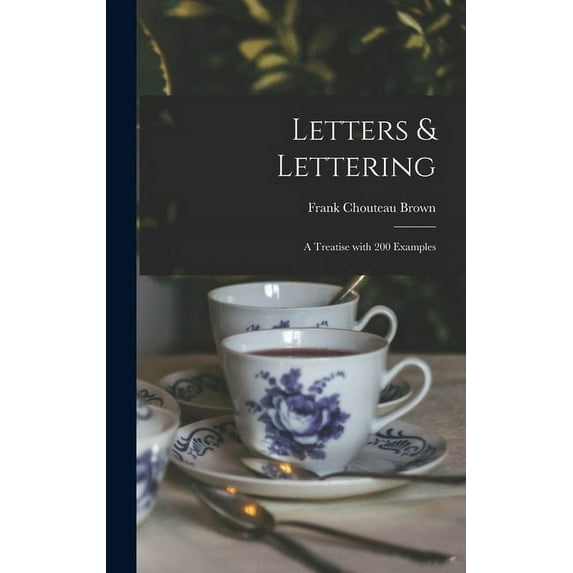 Letters & Lettering : a Treatise With 200 Examples (Hardcover)