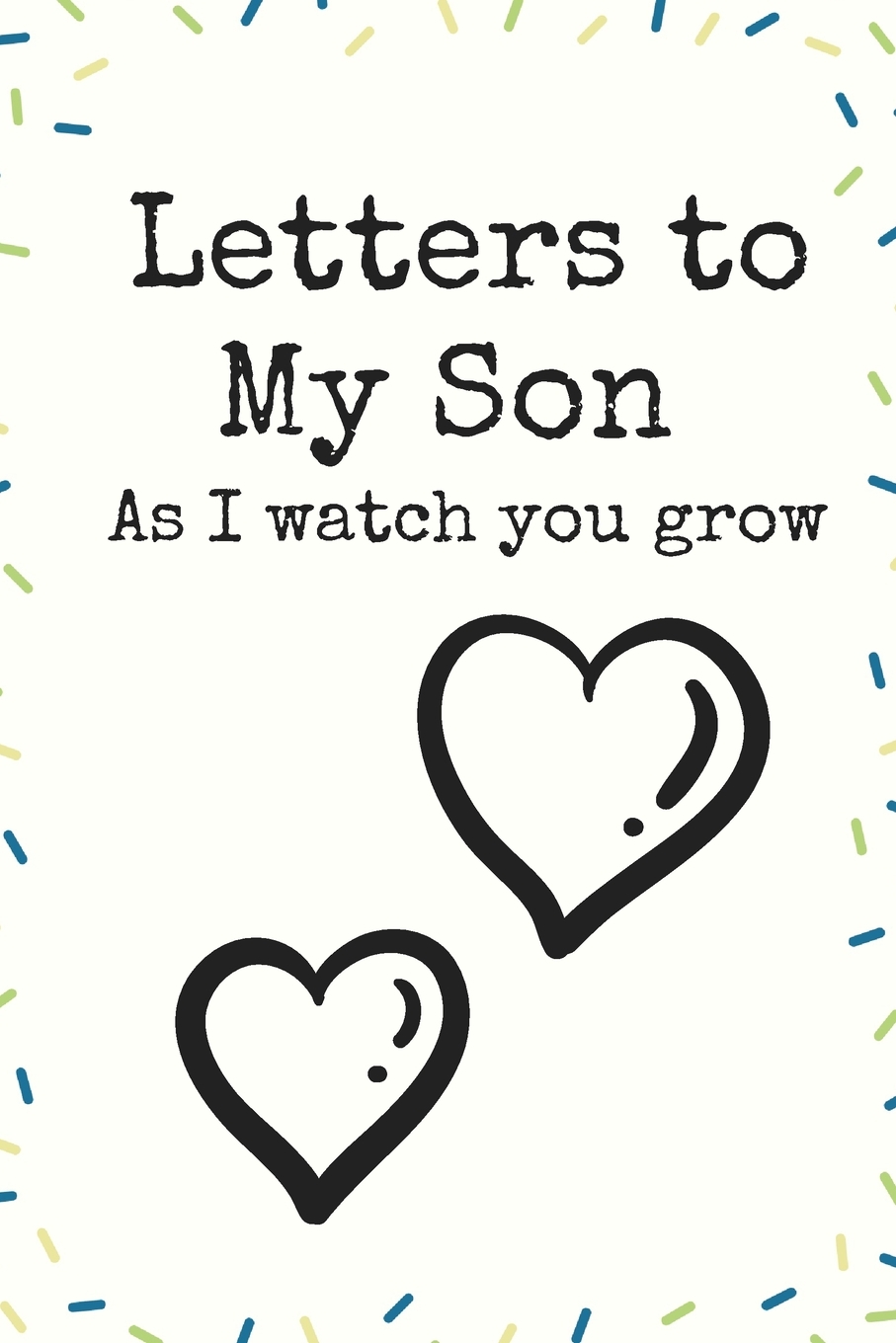 Letters to My Son as I Watch You Grow Heart Love Writing Journal a Beautiful: Lined Notebook / Journal Gift, 120 Pages, 6 X 9 Inches, Personal Diary, Personalized Journal, Customized Journal, the Diary (Paperback) - image 1 of 1