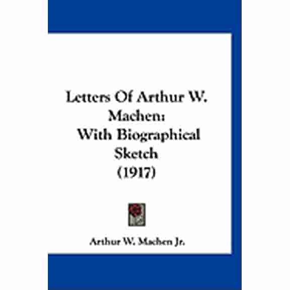 Letters Of Arthur W. Machen : With Biographical Sketch (1917) (Hardcover)