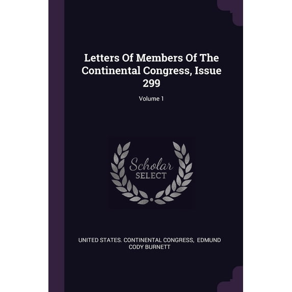 Letters Of Members Of The Continental Congress, Issue 299; Volume 1 (Paperback)