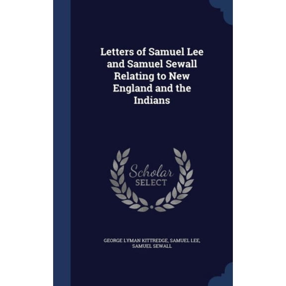 Letters Of Samuel Lee And Samuel Sewall Relating To New England And The Indians