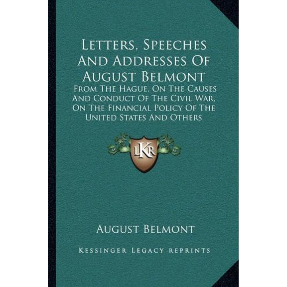 Letters, Speeches And Addresses Of August Belmont: From The Hague, On The Causes And Conduct Of The Civil War, On The Financial Policy Of The United States And Others Paperback 1163091421 August Bel