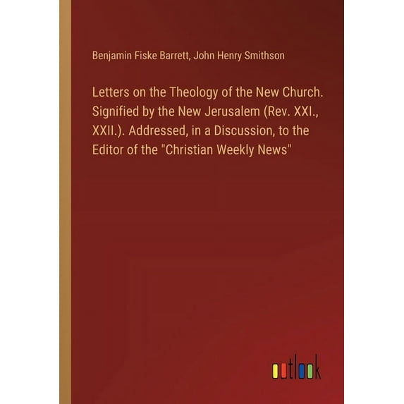 Letters on the Theology of the New Church. Signified by the New Jerusalem (Rev. XXI., XXII.). Addressed, in a Discussion, (Paperback)