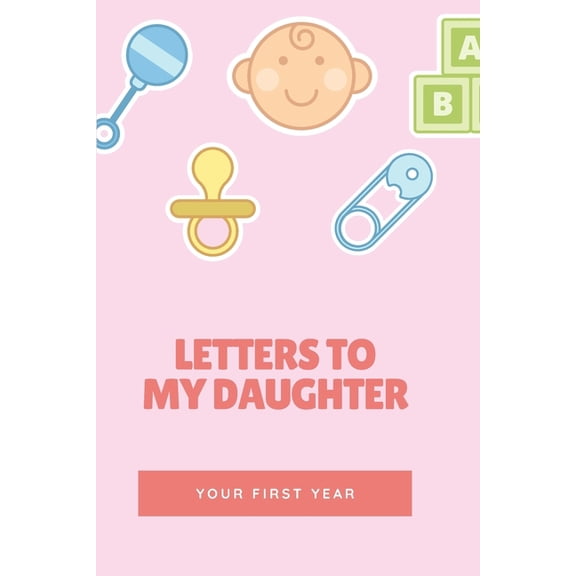 Letters To My Daughter: Your First Year (Paperback)