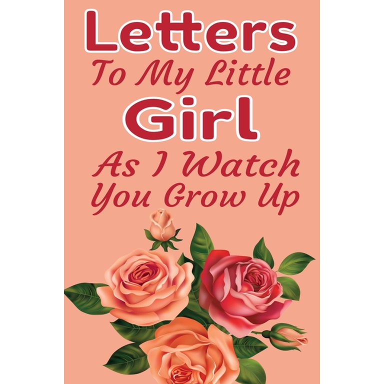 Letters To My Little Girl As I Watch You Grow Up : Blank lined