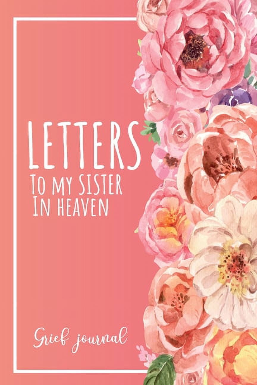 Letters To My Sister In Heaven: A Guided & Prompted Grief and Remembrance Journal For Grieving The Loss of your Sister, Grieve In The Loving Memory Of Your Sister, (Paperback)