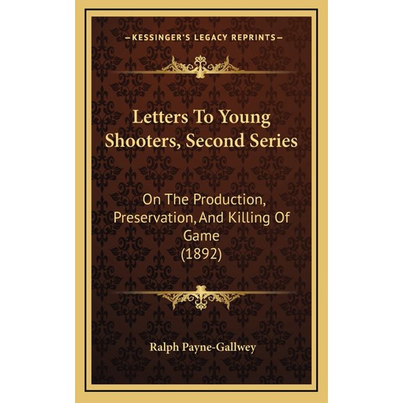 Letters To Young Shooters, Second Series : On The Production, Preservation, And Killing Of Game (1892) (Hardcover)