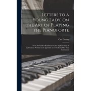 Letters to a Young Lady, on the art of Playing the Pianoforte From the Earliest Rudiments to the Highest Stage of Culti, Hardcover