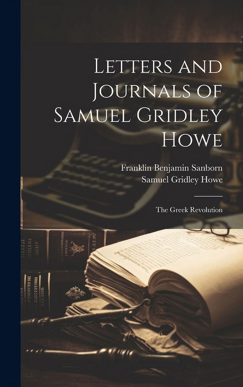 Letters and Journals of Samuel Gridley Howe: The Greek Revolution ...