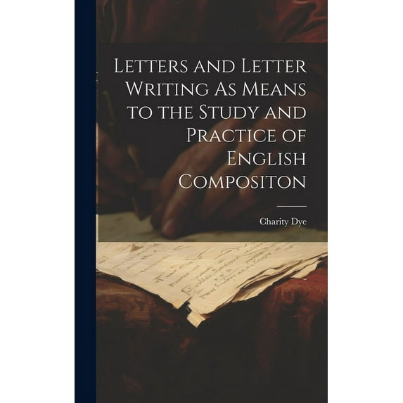 Letters and Letter Writing As Means to the Study and Practice of English Compositon (Hardcover)