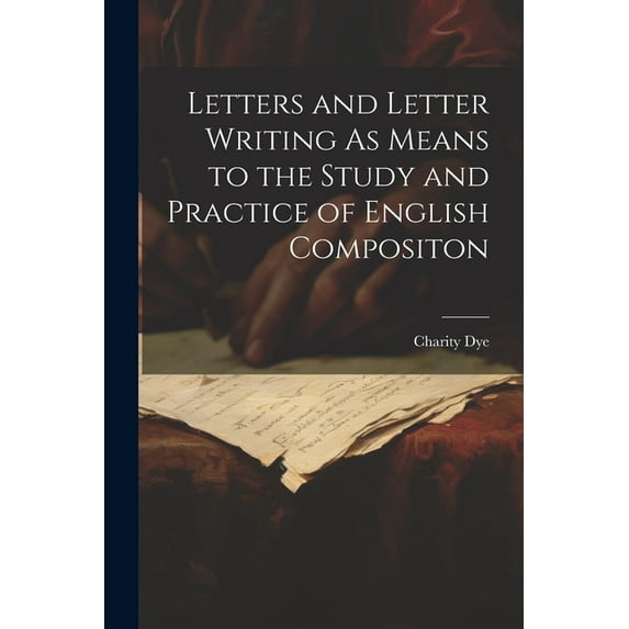 Letters and Letter Writing As Means to the Study and Practice of English Compositon (Paperback)