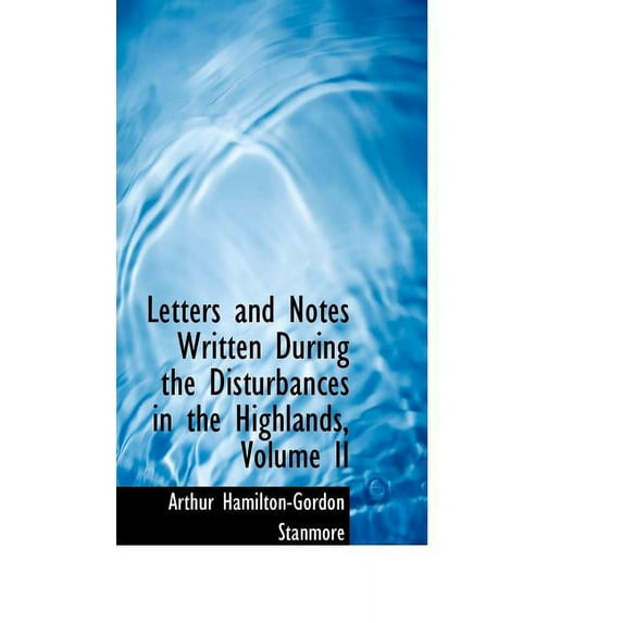 Letters and Notes Written During the Disturbances in the Highlands, Volume II (Paperback)