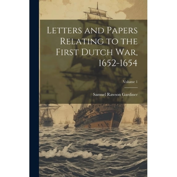 Letters and Papers Relating to the First Dutch war, 1652-1654; Volume 1 (Paperback)