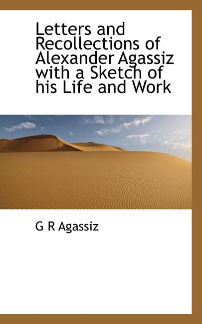 Letters and Recollections of Alexander Agassiz with a Sketch of His Life and Work (Paperback)
