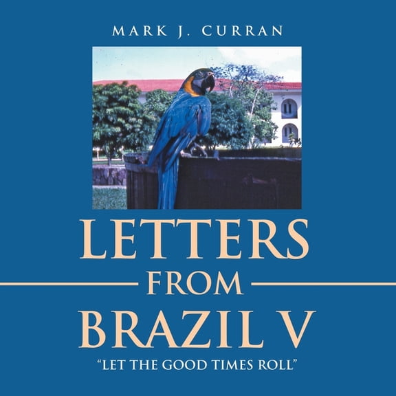 Letters from Brazil V: "Let the Good Times Roll", (Paperback)