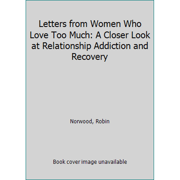 Pre-Owned Letters from Women Who Love Too Much: A Closer Look at Relationship Addiction and Recovery (Hardcover) 0671661566 9780671661564