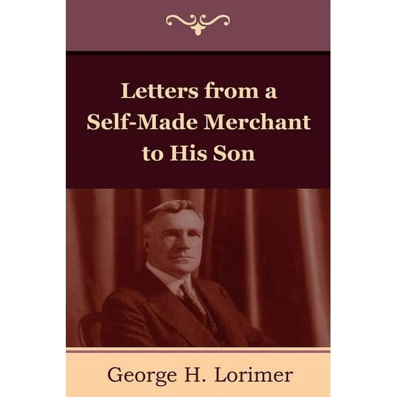 Letters from a Self-Made Merchant to His Son, (Paperback)