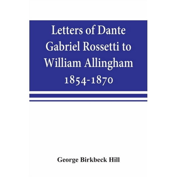 Letters of Dante Gabriel Rossetti to William Allingham, 1854-1870, (Paperback)