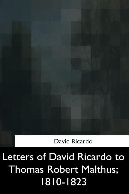 Letters of David Ricardo to Thomas Robert Malthus 1810-1823