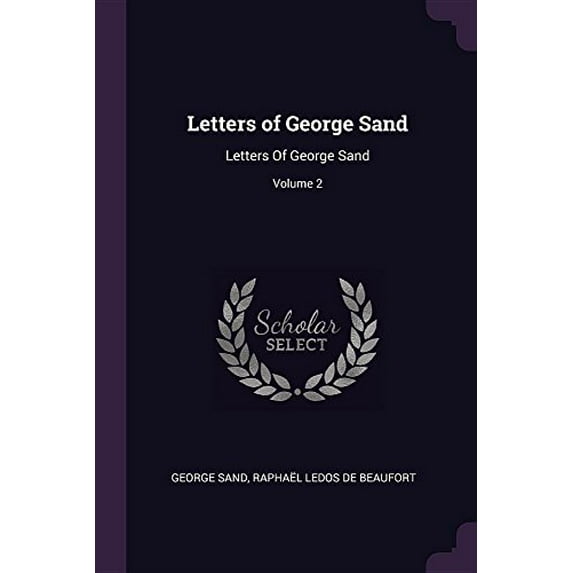 Letters of George Sand: Letters Of George Sand; Volume 2 Paperback 1378590007 9781378590003 George Sand, Raphal Ledos De Beaufort