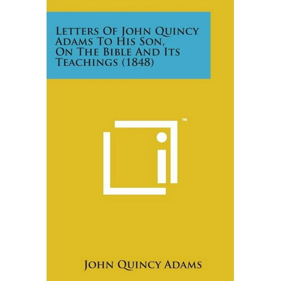 Letters of John Quincy Adams to His Son, on the Bible and Its Teachings (1848)