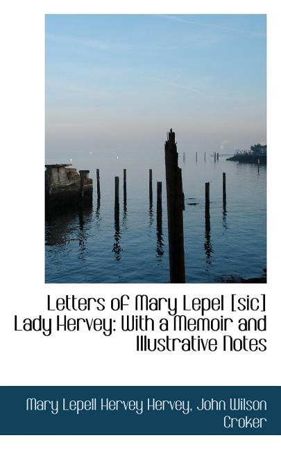 Letters of Mary Lepel [Sic] Lady Hervey: With a Memoir and Illustrative Notes Paperback